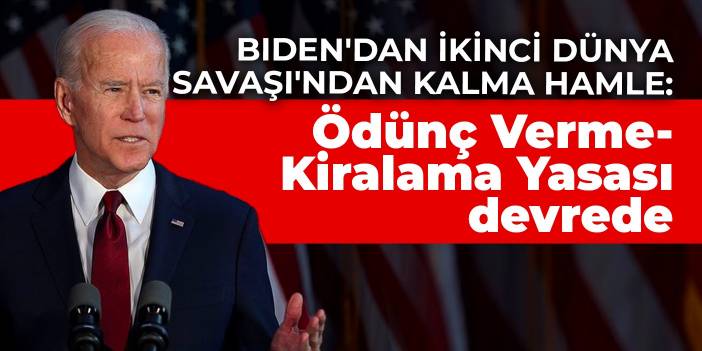 Biden'dan İkinci Dünya Savaşı'ndan kalma hamle: Ödünç Verme-Kiralama Yasası devrede