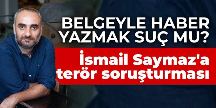 Belgeyle haber yazmak suç mu? İsmail Saymaz'a terör soruşturması