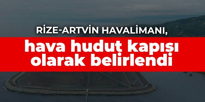 Rize-Artvin Havalimanı, hava hudut kapısı olarak belirlendi