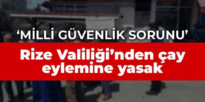 Rize Valiliği çay eylemini ‘milli güvenlik sorunu’ diyerek yasakladı