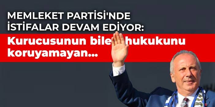 Memleket Partisi'nde istifalar devam ediyor: Kurucusunun bile hukukunu koruyamayan...