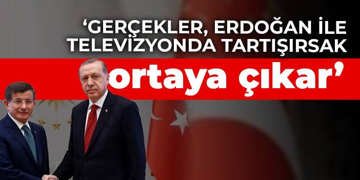 Davutoğlu: Gerçekler, Erdoğan ile televizyonda tartışırsak ortaya çıkar