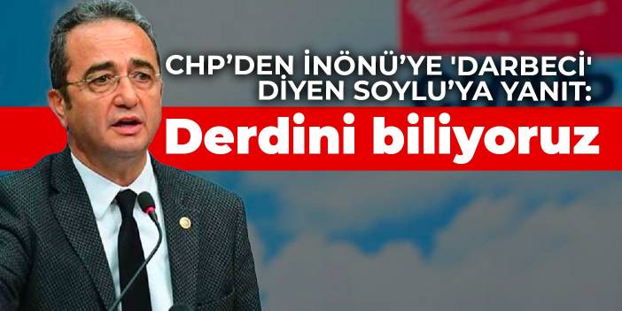 CHP’den İnönü’ye 'darbeci' diyen Soylu’ya yanıt: Derdini biliyoruz