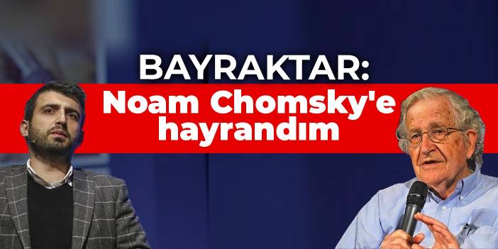 Bayraktar New Yorker'a konuştu: Noam Chomsky'e hayrandım