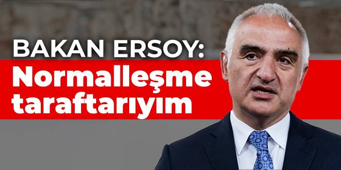 Bakan Ersoy: Normalleşme taraftarıyım