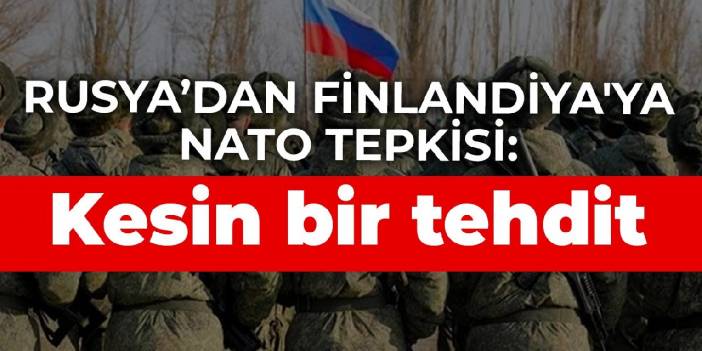 Rusya’dan Finlandiya'ya NATO tepkisi: Kesin bir tehdit