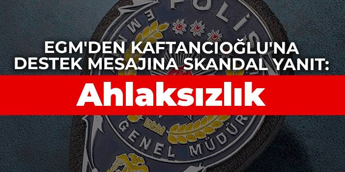 EGM'den Kaftancıoğlu'na destek mesajına skandal yanıt: Ahlaksızlık