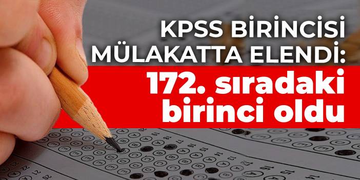 KPSS birincisi mülakatta elendi: 172. sıradaki birinci oldu