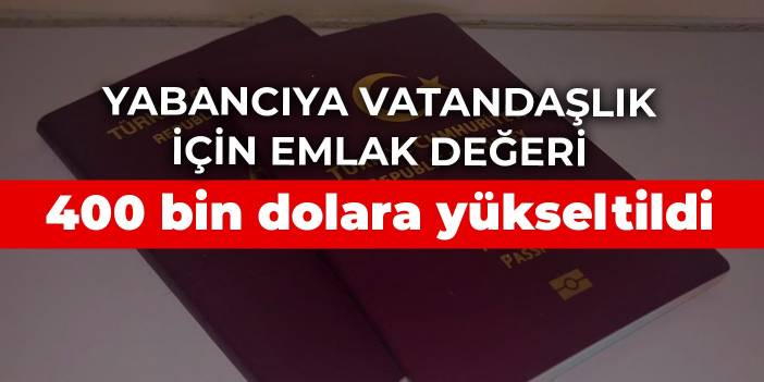 Yabancıya vatandaşlık için emlak değeri 400 bin dolara yükseltildi