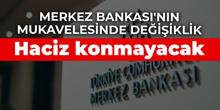 Merkez Bankası'nın mukavelesinde değişiklik! Haciz konmayacak