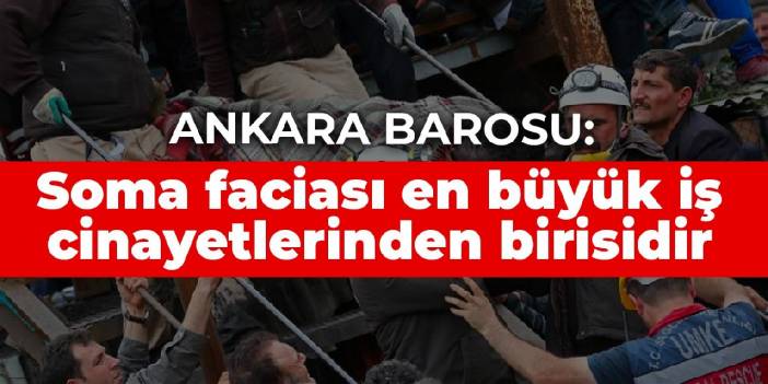 Ankara Barosu: Soma faciası en büyük iş cinayetlerinden birisi