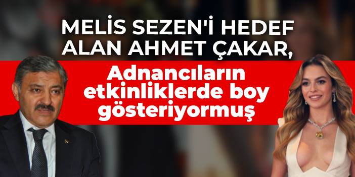 Melis Sezen'i hedef alan Ahmet Çakar, Adnancıların etkinliklerde boy gösteriyormuş