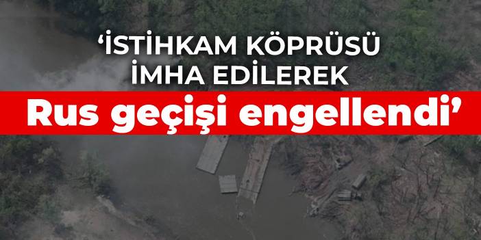 Ukrayna: İstihkam köprüsü imha edilerek Rus geçişi engellendi