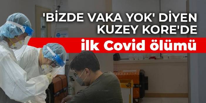 'Bizde vaka yok' diyen Kuzey Kore'de ilk Covid ölümü