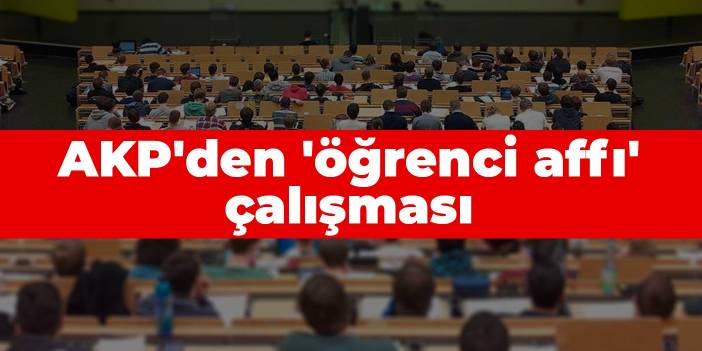 AKP'den 'öğrenci affı' çalışması