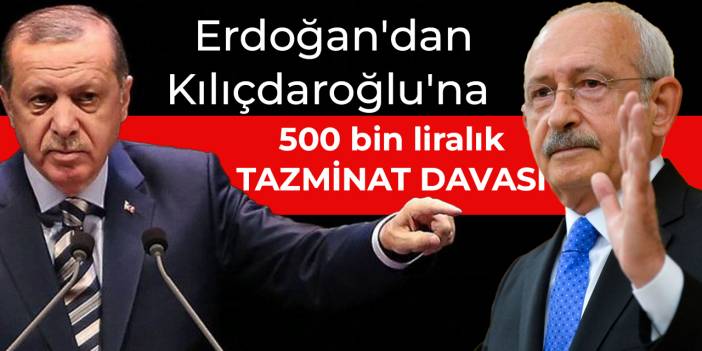 Erdoğan'dan Kılıçdaroğlu'na 500 bin liralık tazminat davası