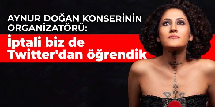 Aynur Doğan konserinin organizatörü: İptali biz de Twitter'dan öğrendik