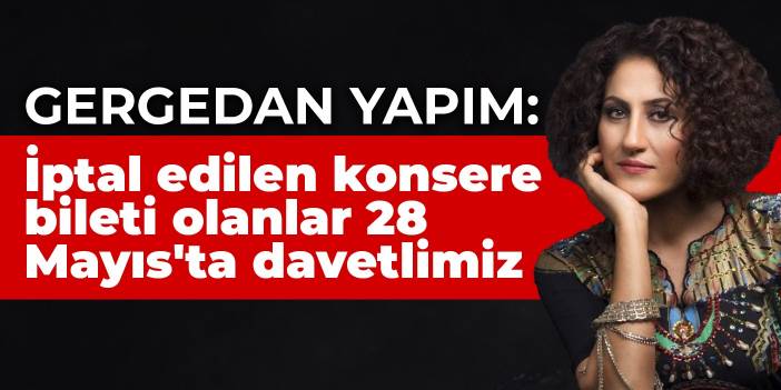 Gergedan Yapım: İptal edilen konsere bileti olanlar 28 Mayıs'ta davetlimiz