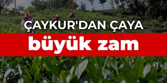 Çaykur'dan çaya büyük zam