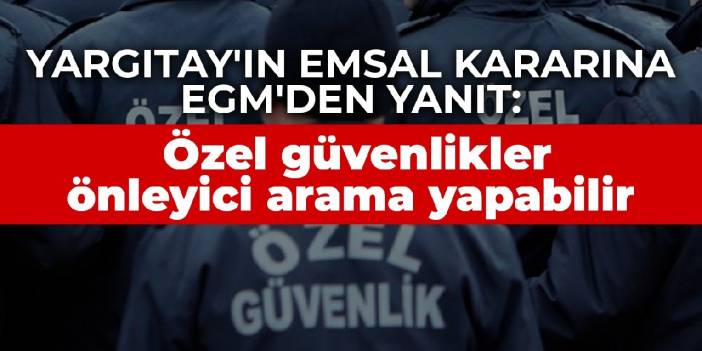 Yargıtay'ın emsal kararına EGM'den yanıt: Özel güvenlikler önleyici arama yapabilir