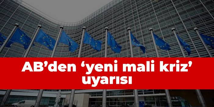 AB’den ‘yeni mali kriz’ uyarısı