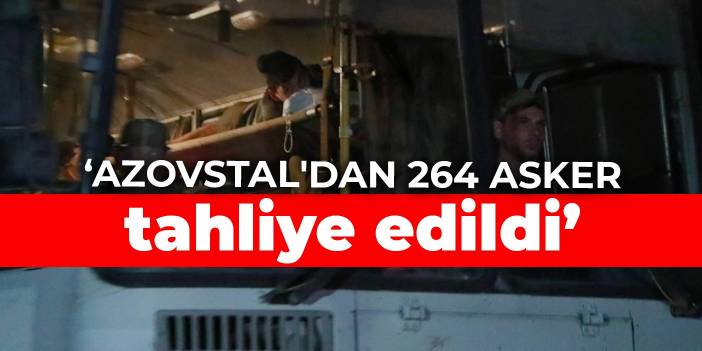 Ukrayna: Azovstal'dan 264 asker tahliye edildi