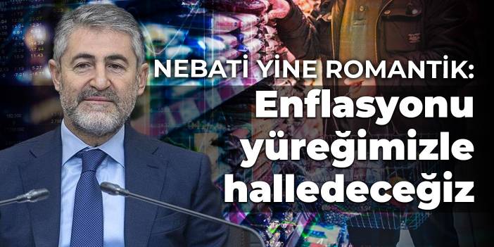 Nebati yine romantik: Enflasyonu yüreğimizle halledeceğiz