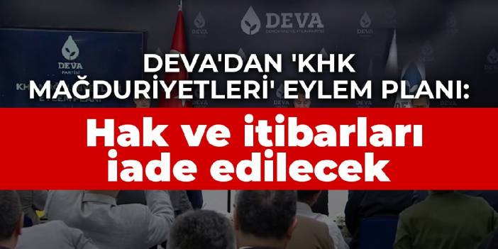 DEVA'dan 'KHK Mağduriyetleri' eylem planı: Kamudan ihraç edilenlere hak ve itibarları iade edilecek