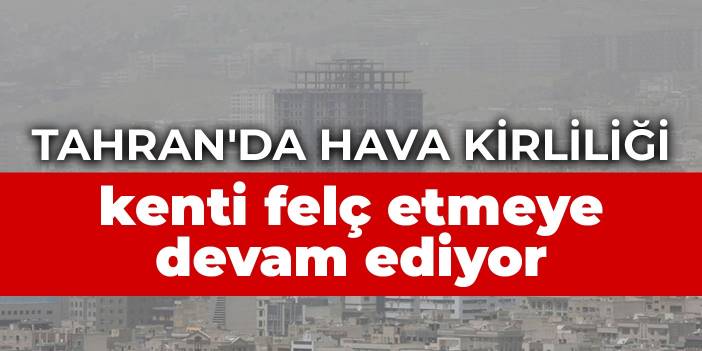 Tahran'da hava kirliliği kenti felç etmeye devam ediyor