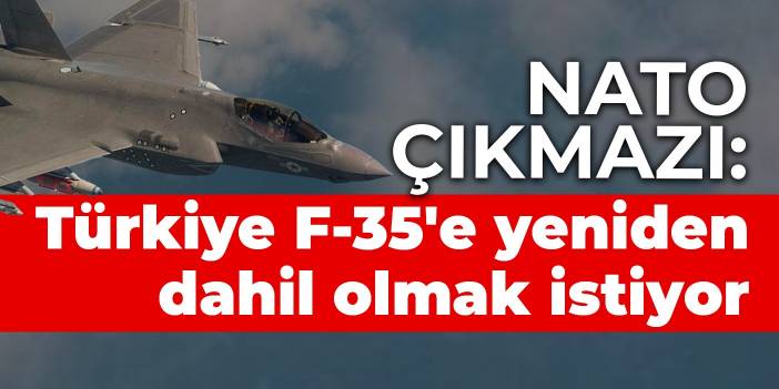 NATO çıkmazı: Türkiye F-35'e yeniden dahil olmak istiyor