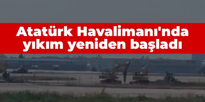 Atatürk Havalimanı'nda yıkım yeniden başladı