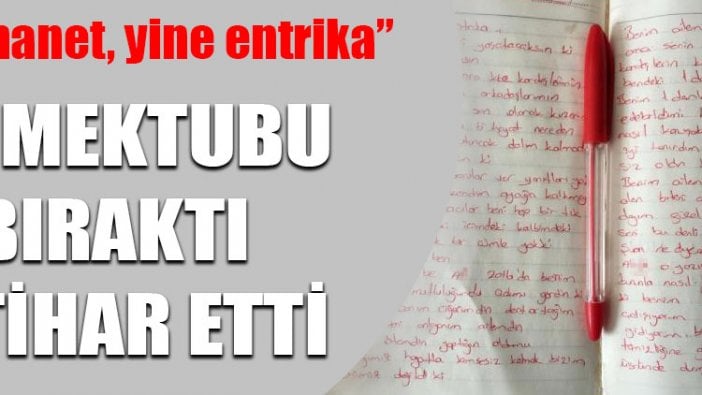 Yine ihanet, yine entrika başlıklı mektup bırakıp, intihar etti