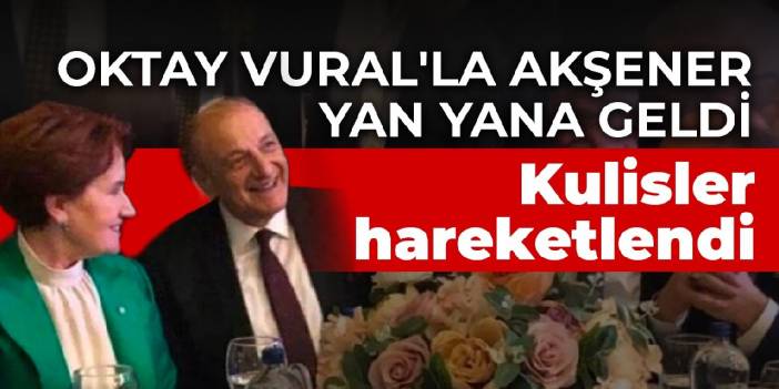 Oktay Vural'la Akşener yan yana geldi: Kulisler hareketlendi