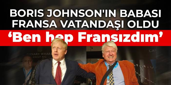 Boris Johnson'ın babası Fransa vatandaşı oldu