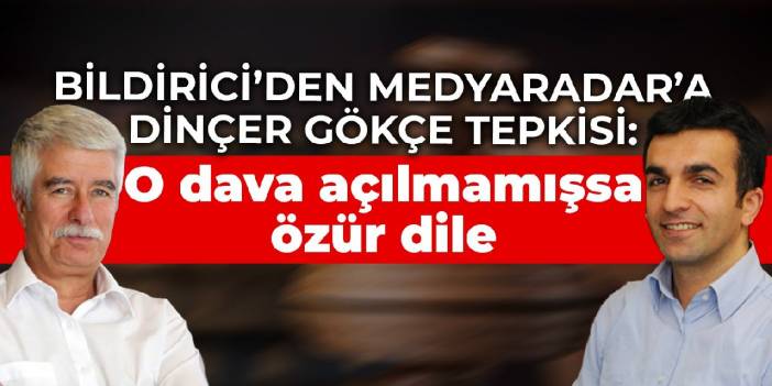 Faruk Bildirici’den Medyaradar’a Dinçer Gökçe tepkisi: O dava açılmamışsa özür dile