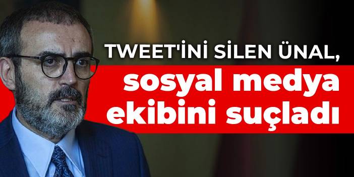 Tweet'ini silen Ünal, sosyal medya ekibini suçladı