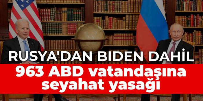 Rusya'dan Biden dahil 963 ABD vatandaşına seyahat yasağı