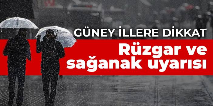 Güney illere dikkat: Rüzgar ve sağanak uyarısı