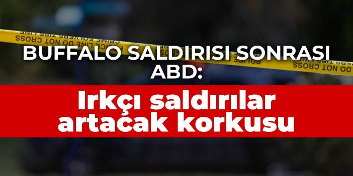 Buffalo saldırısı sonrası ABD: Irkçı saldırılar artacak korkusu