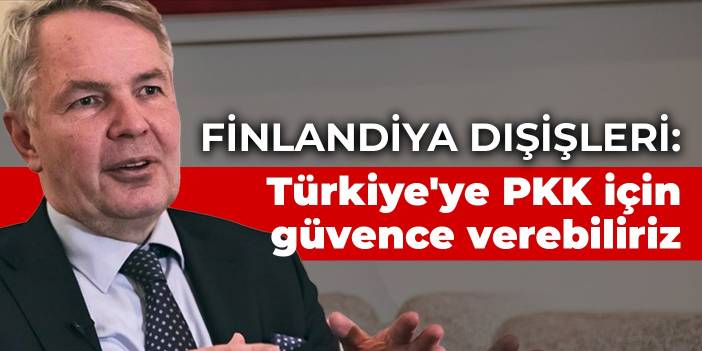 Finlandiya Dışişleri: Türkiye'ye PKK konusunda güvence verebiliriz