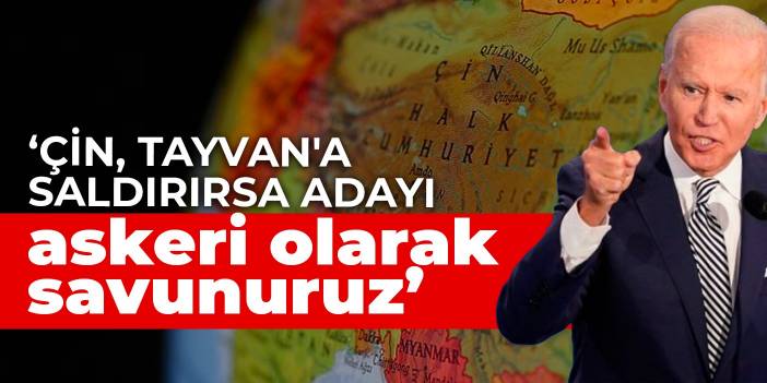 Biden: Çin, Tayvan'a saldırırsa adayı askeri olarak savunuruz