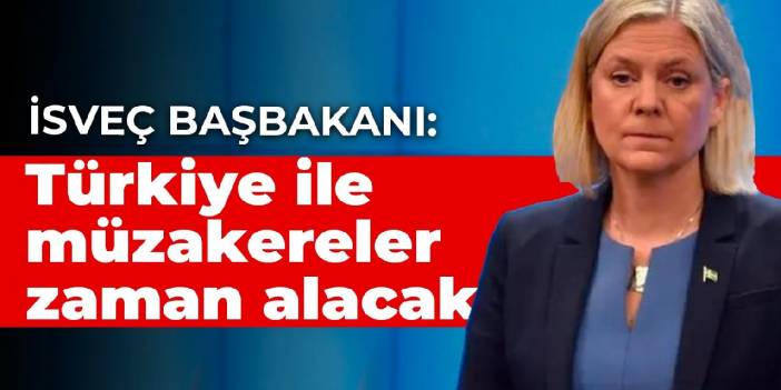 İsveç Başbakanı: Türkiye ile müzakereler zaman alacak