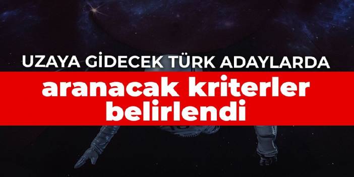 Uzaya gidecek Türk adaylarda aranacak kriterler belirlendi