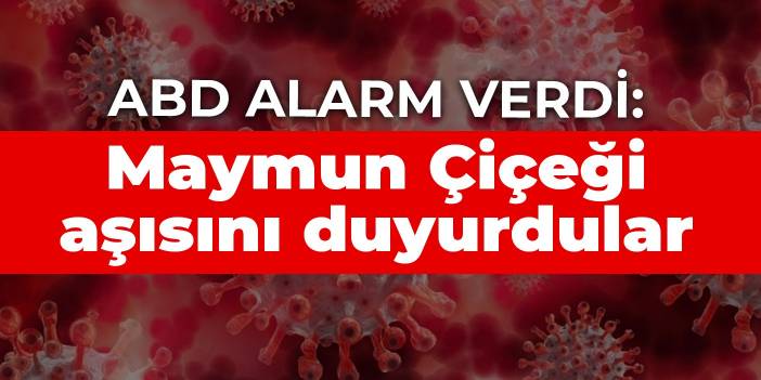 ABD alarm verdi: Maymun Çiçeği aşısını duyurdular