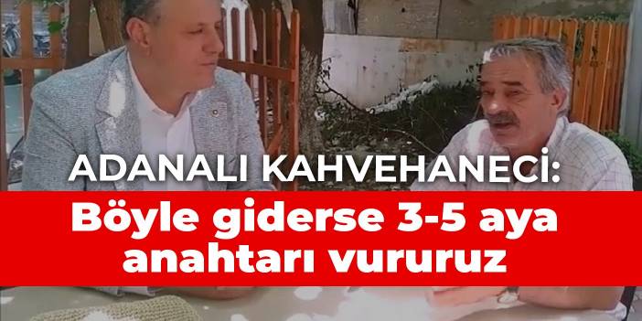 Adanalı kahvehaneci: Böyle giderse 3-5 aya anahtarı vururuz