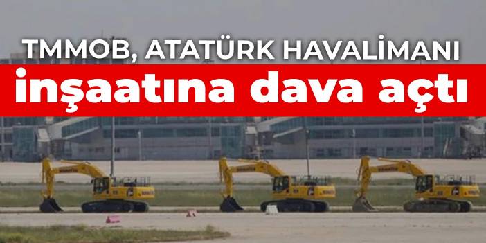 TMMOB, Atatürk Havalimanı inşaatına dava açtı