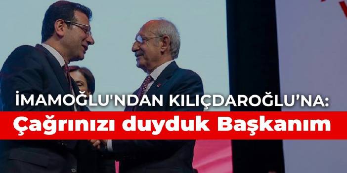 İmamoğlu'ndan Kılıçdaroğlu'na: Çağrınızı duyduk Sayın Genel Başkanım