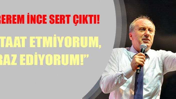 Muharrem İnce çok sert çıktı: Ben itaat değil, itiraz ediyorum!