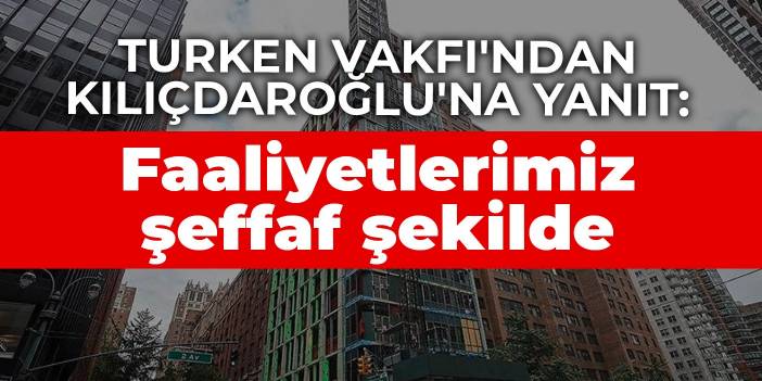 TURKEN Vakfı'ndan Kılıçdaroğlu'na yanıt: Faaliyetlerimiz şeffaf şekilde paylaşılıyor