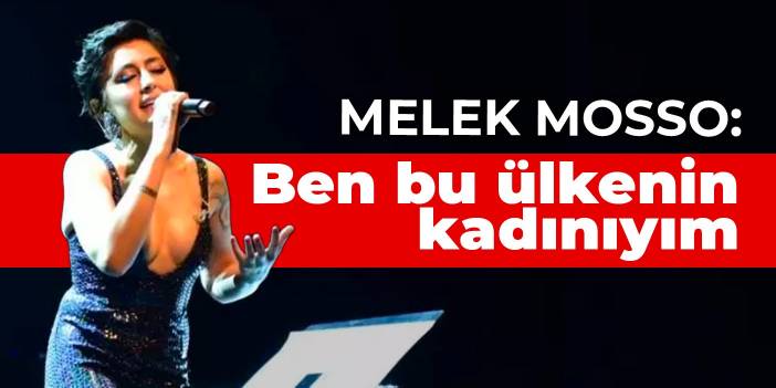 Melek Mosso: Ben bu ülkenin kadınıyım